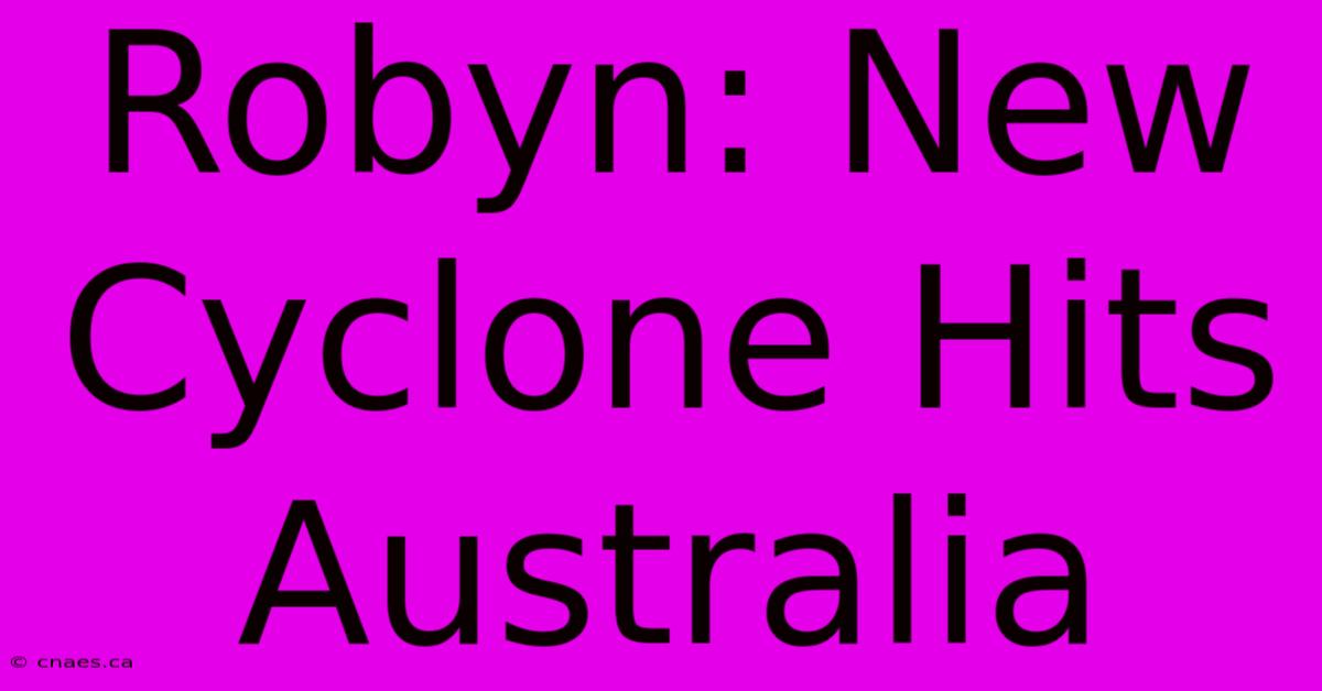 Robyn: New Cyclone Hits Australia