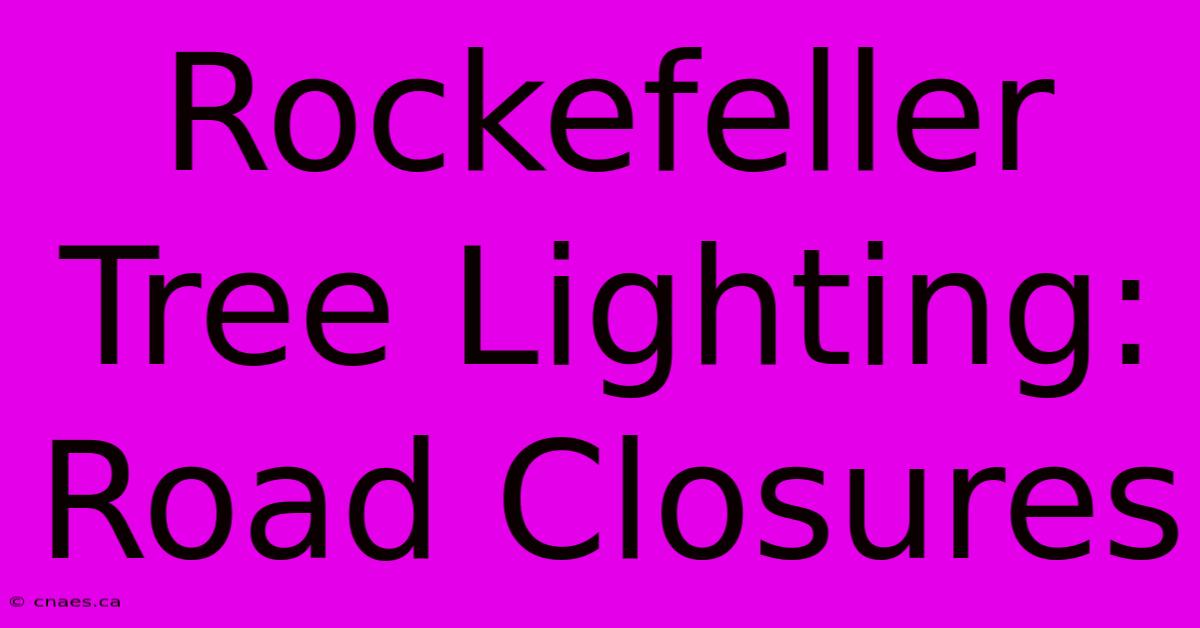 Rockefeller Tree Lighting: Road Closures