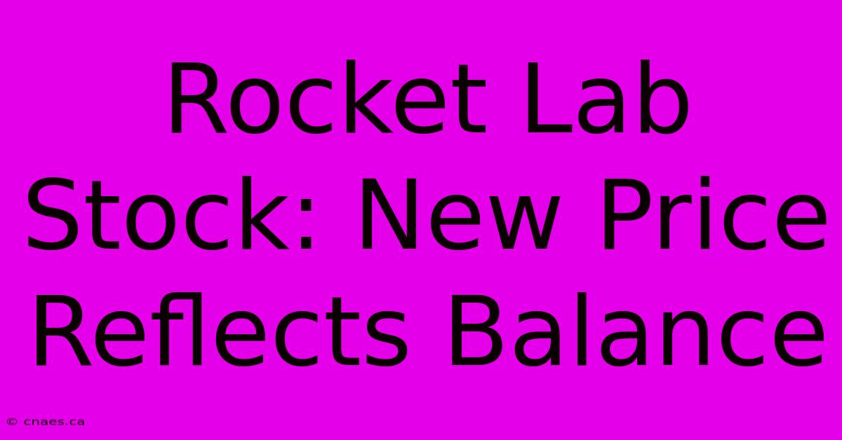 Rocket Lab Stock: New Price Reflects Balance 