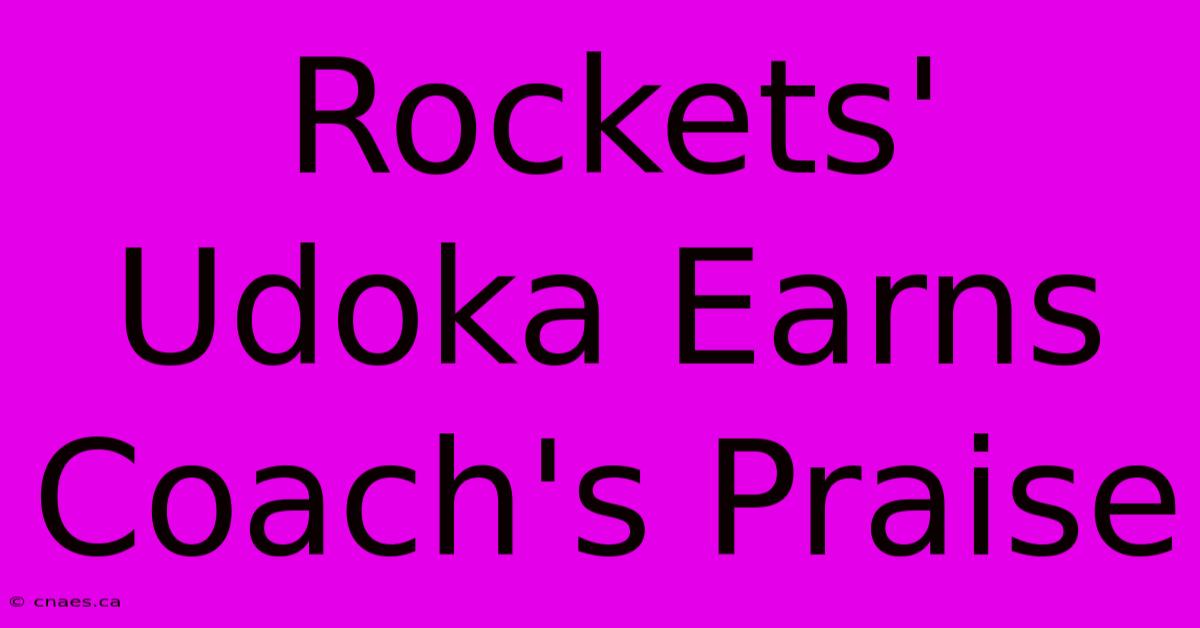 Rockets' Udoka Earns Coach's Praise