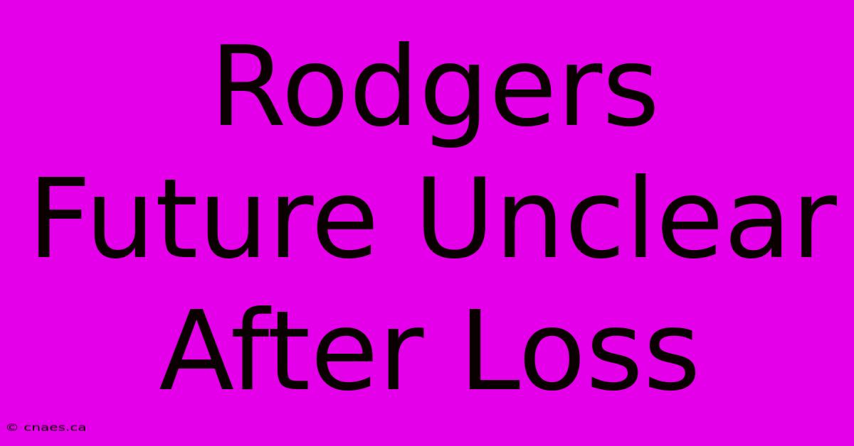 Rodgers Future Unclear After Loss