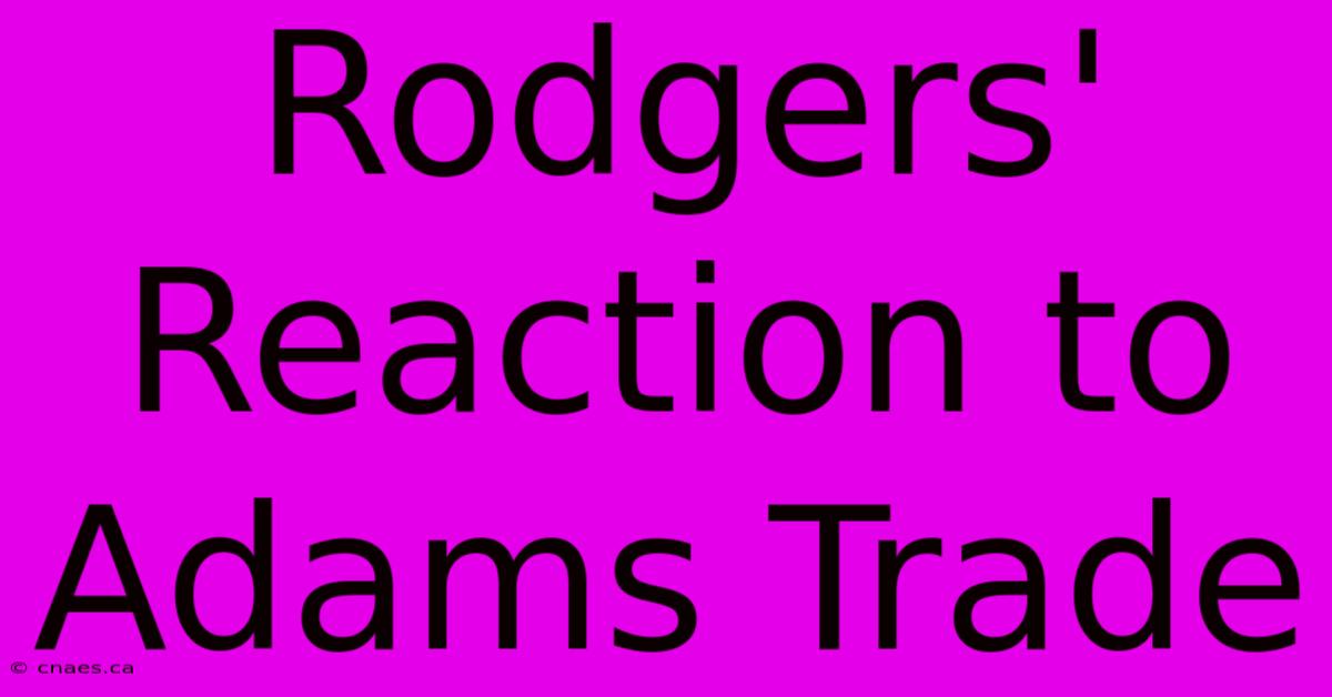 Rodgers' Reaction To Adams Trade 