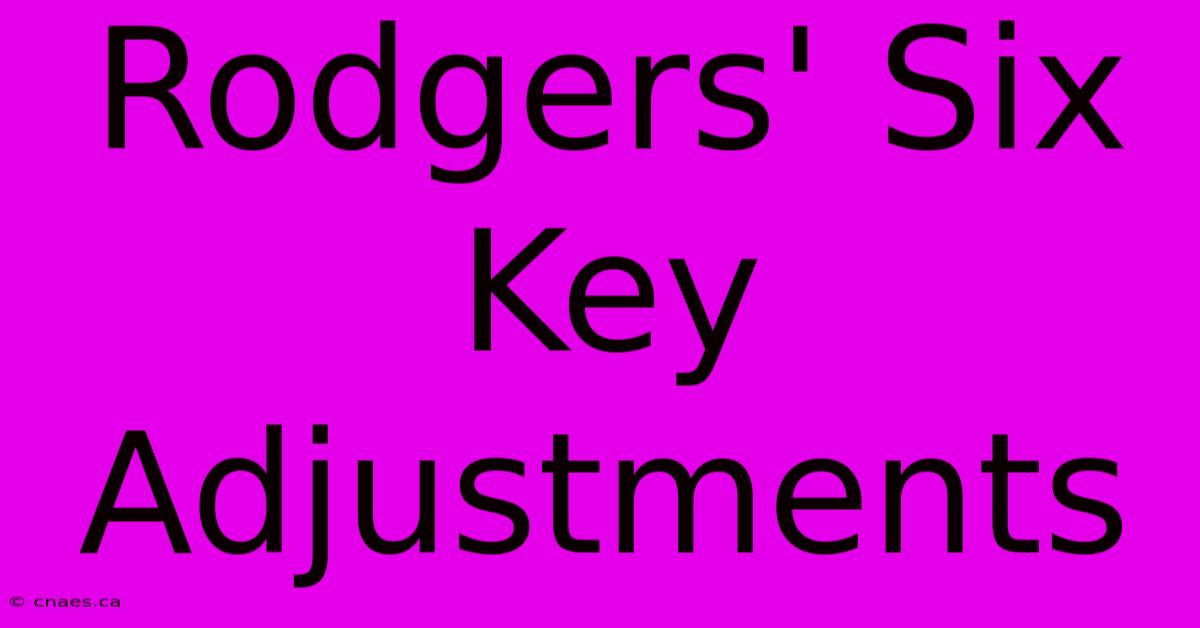 Rodgers' Six Key Adjustments