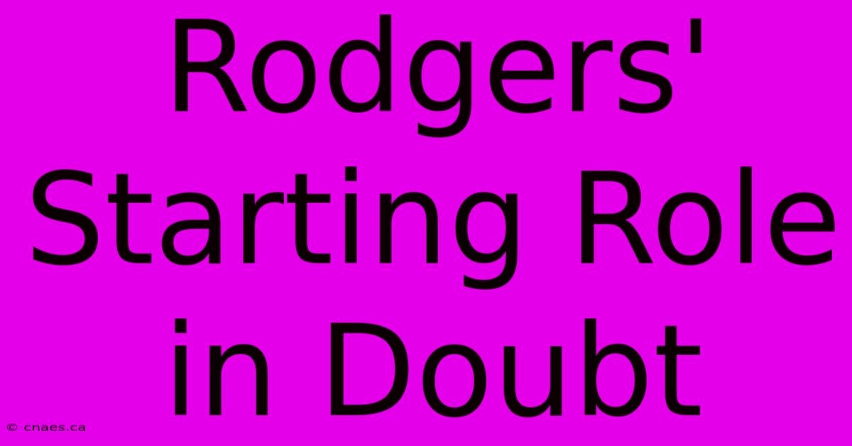 Rodgers' Starting Role In Doubt