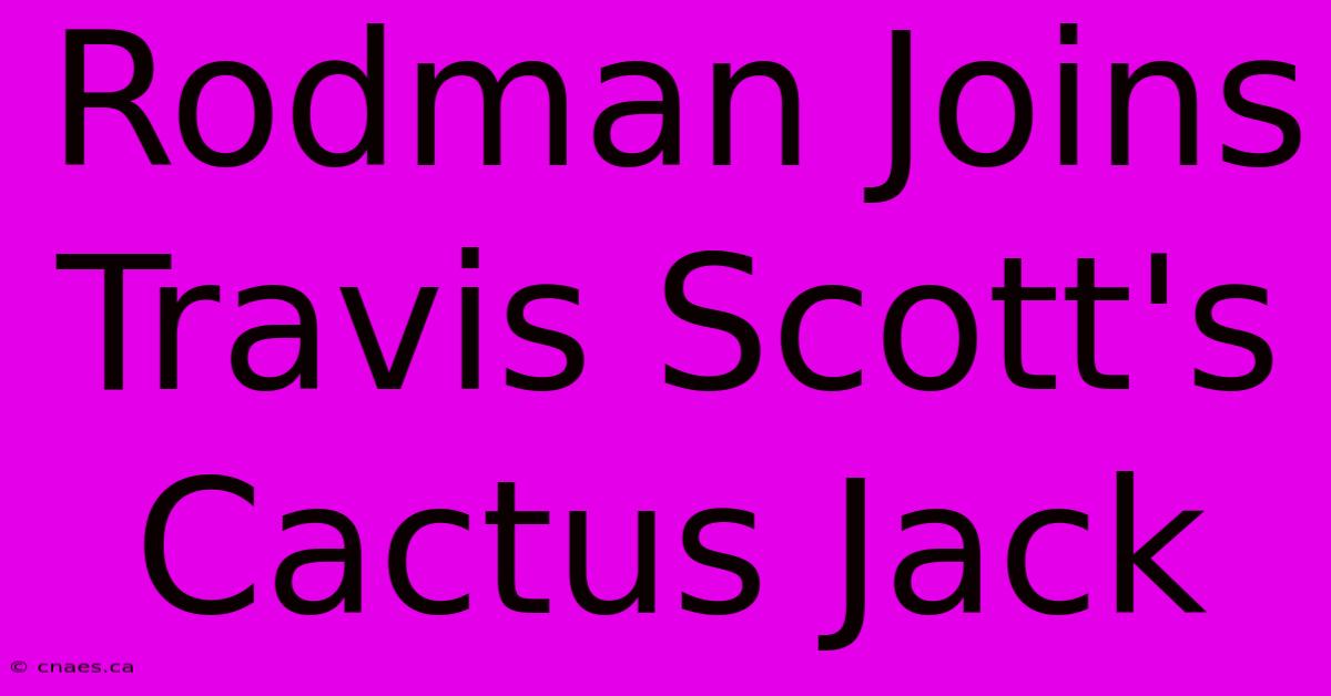 Rodman Joins Travis Scott's Cactus Jack