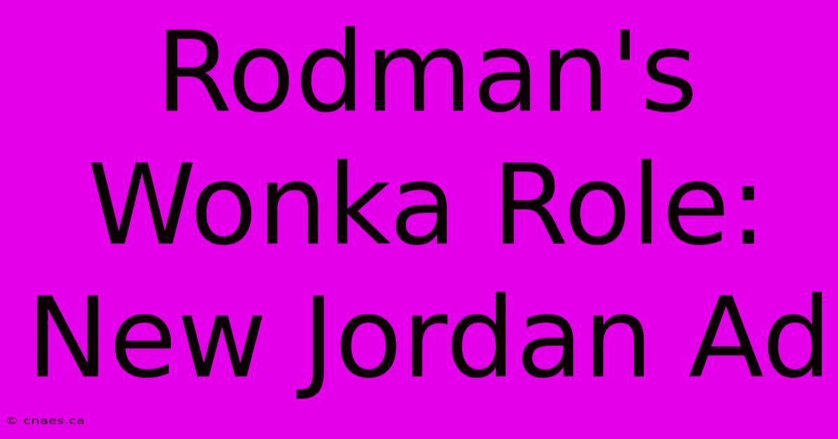 Rodman's Wonka Role: New Jordan Ad