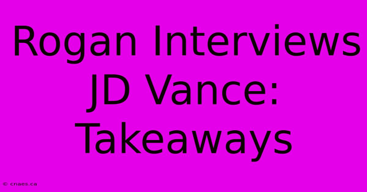 Rogan Interviews JD Vance: Takeaways