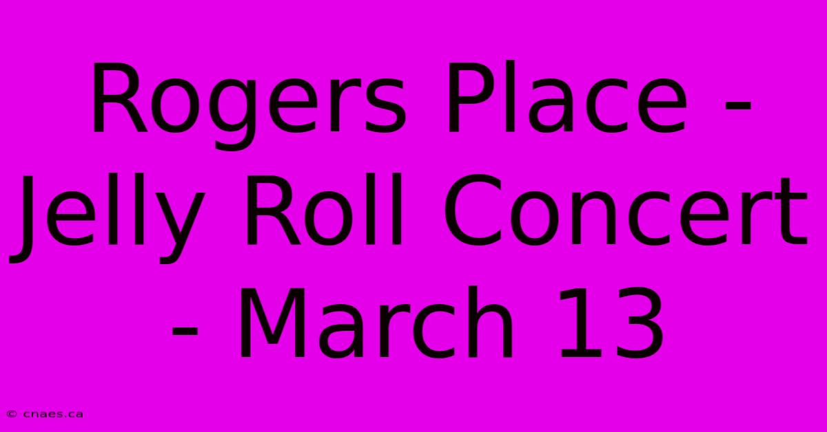 Rogers Place - Jelly Roll Concert - March 13