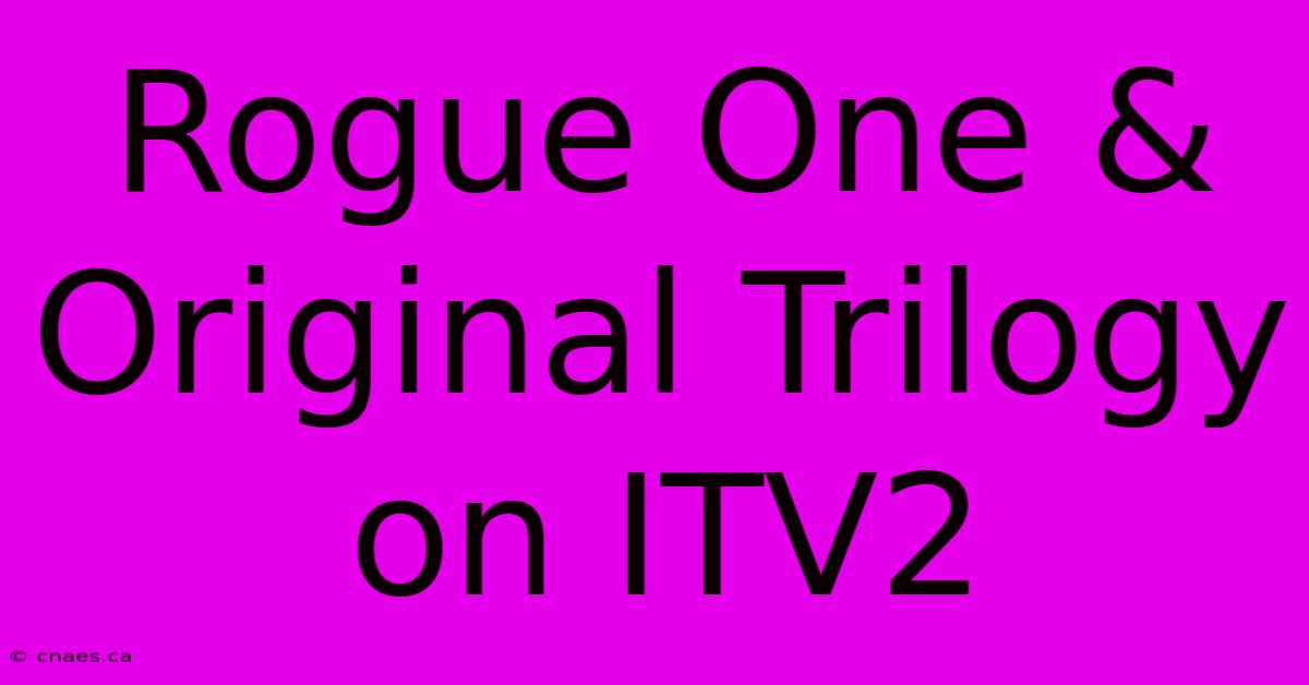 Rogue One & Original Trilogy On ITV2