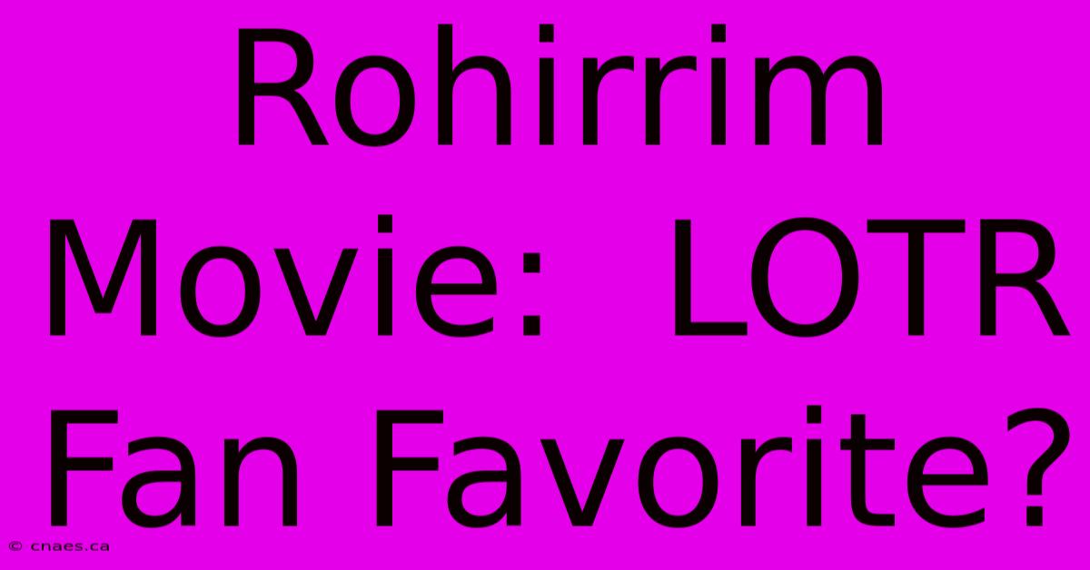 Rohirrim Movie:  LOTR Fan Favorite?