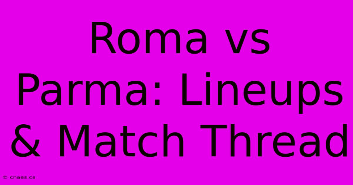 Roma Vs Parma: Lineups & Match Thread