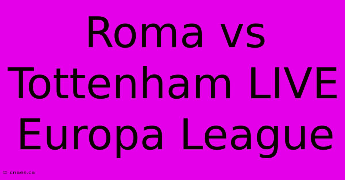 Roma Vs Tottenham LIVE Europa League