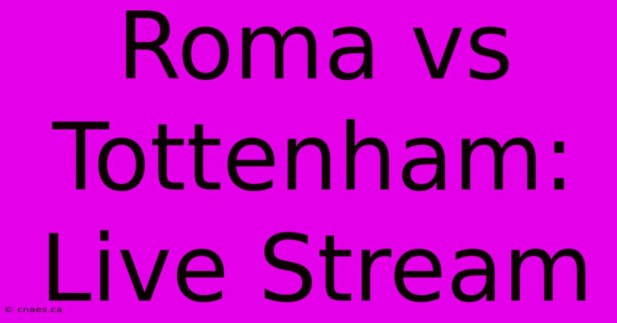 Roma Vs Tottenham: Live Stream