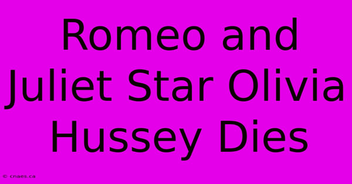 Romeo And Juliet Star Olivia Hussey Dies