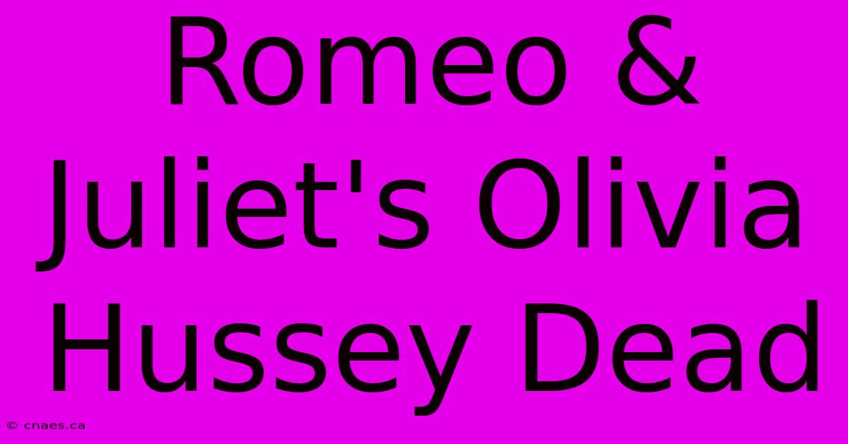 Romeo & Juliet's Olivia Hussey Dead