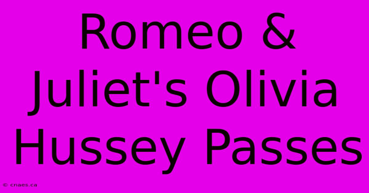 Romeo & Juliet's Olivia Hussey Passes