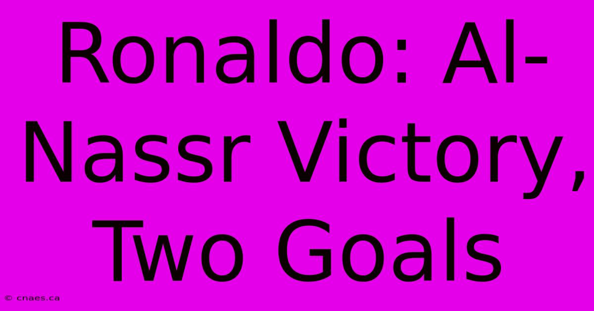 Ronaldo: Al-Nassr Victory, Two Goals