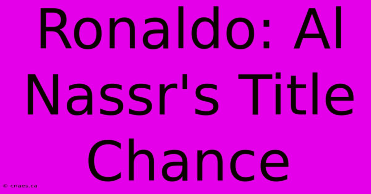 Ronaldo: Al Nassr's Title Chance