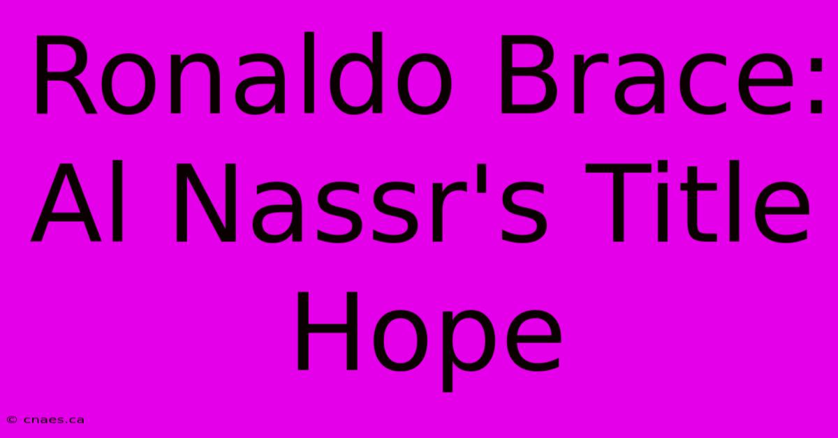 Ronaldo Brace: Al Nassr's Title Hope