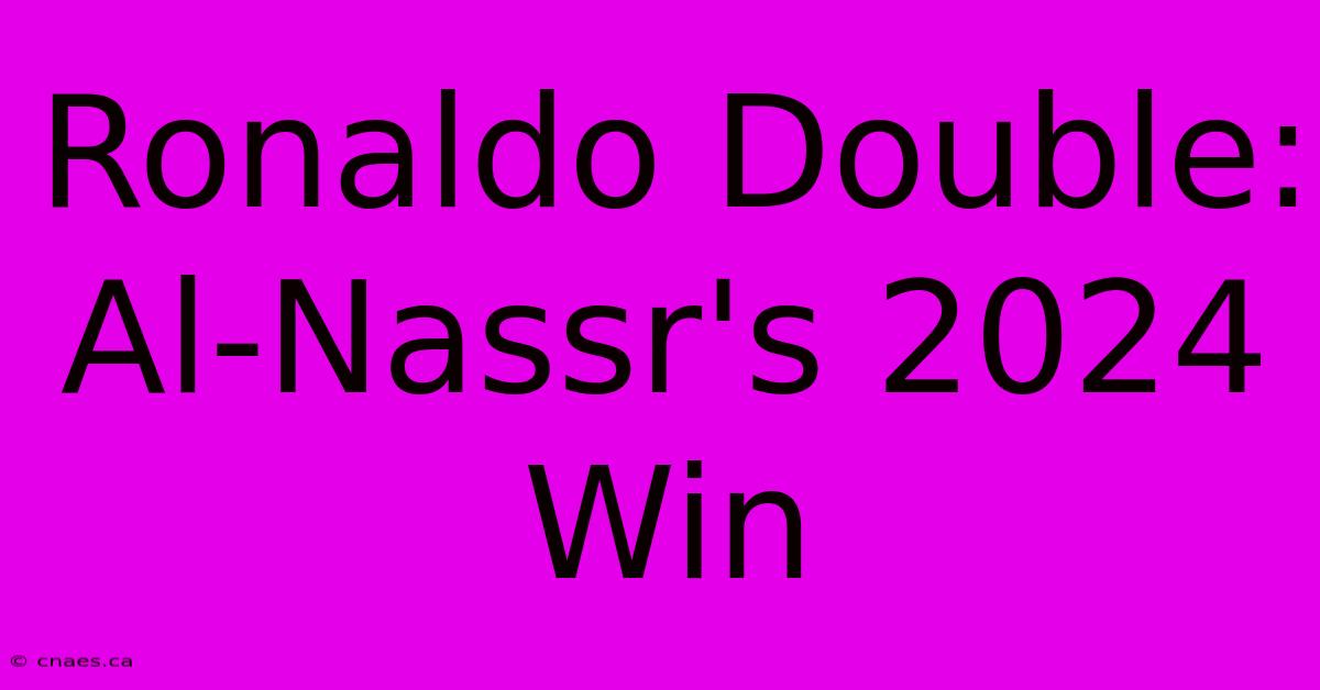 Ronaldo Double: Al-Nassr's 2024 Win