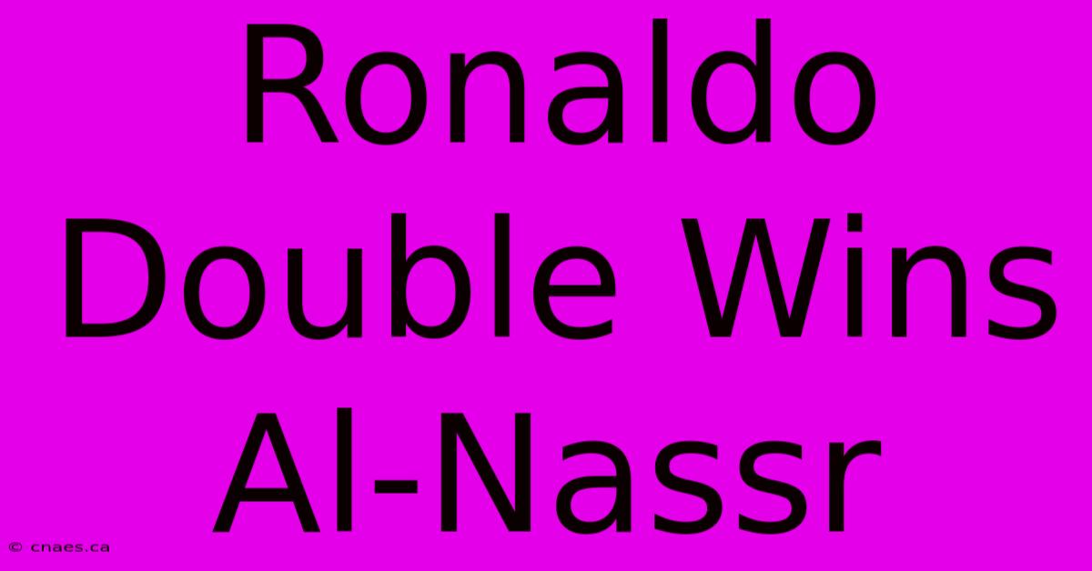 Ronaldo Double Wins Al-Nassr