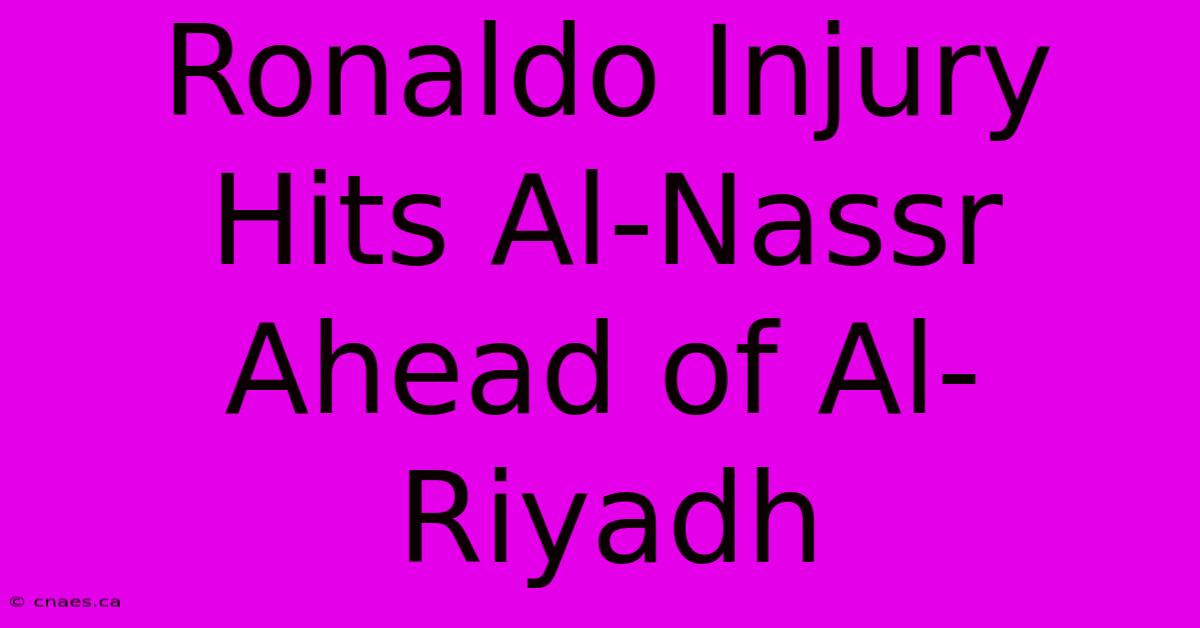 Ronaldo Injury Hits Al-Nassr Ahead Of Al-Riyadh