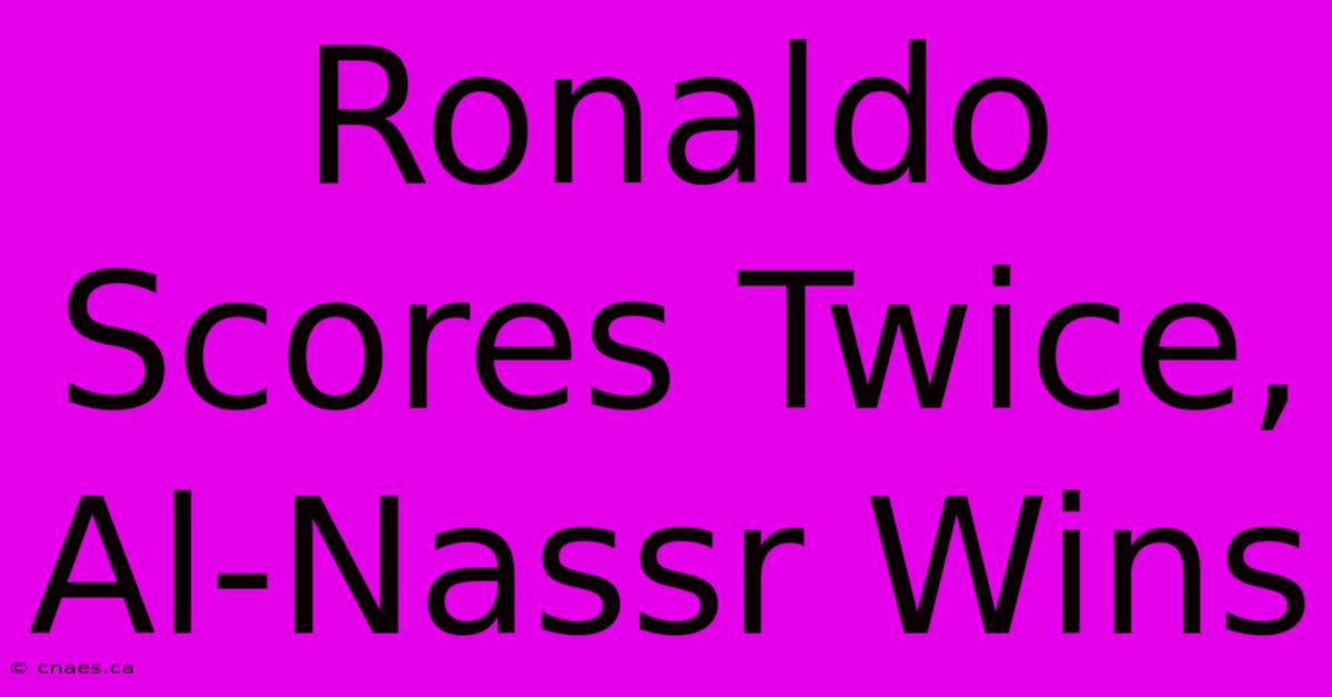 Ronaldo Scores Twice, Al-Nassr Wins