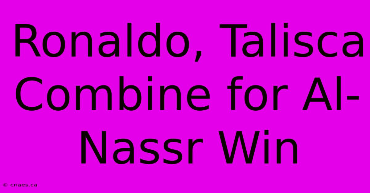 Ronaldo, Talisca Combine For Al-Nassr Win