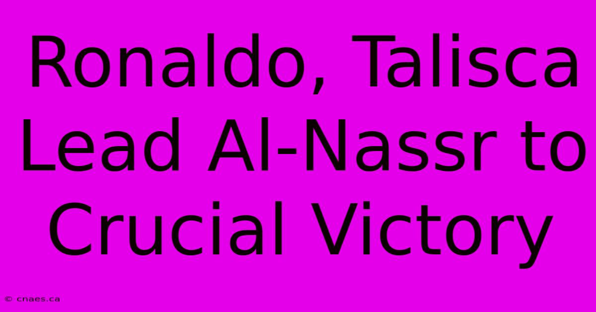 Ronaldo, Talisca Lead Al-Nassr To Crucial Victory