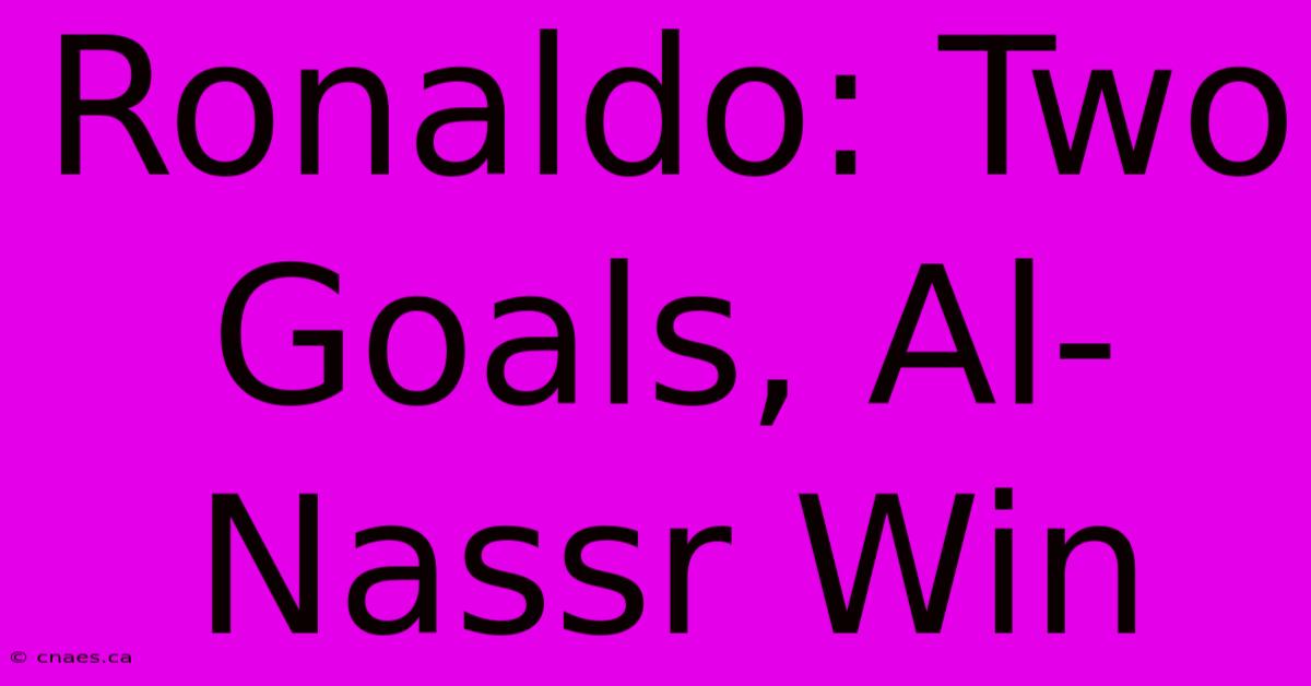 Ronaldo: Two Goals, Al-Nassr Win