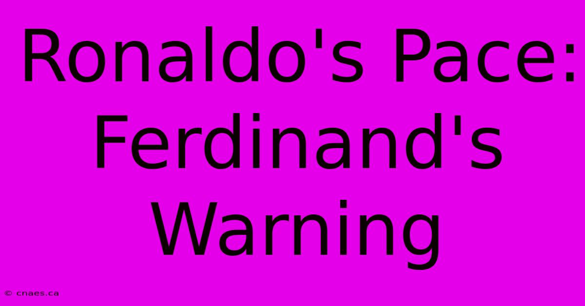 Ronaldo's Pace: Ferdinand's Warning