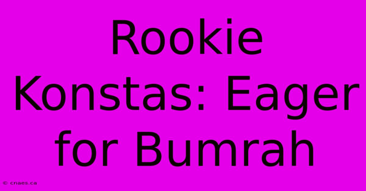 Rookie Konstas: Eager For Bumrah