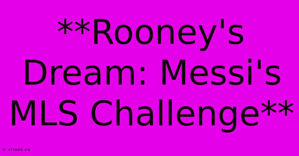 **Rooney's Dream: Messi's MLS Challenge**