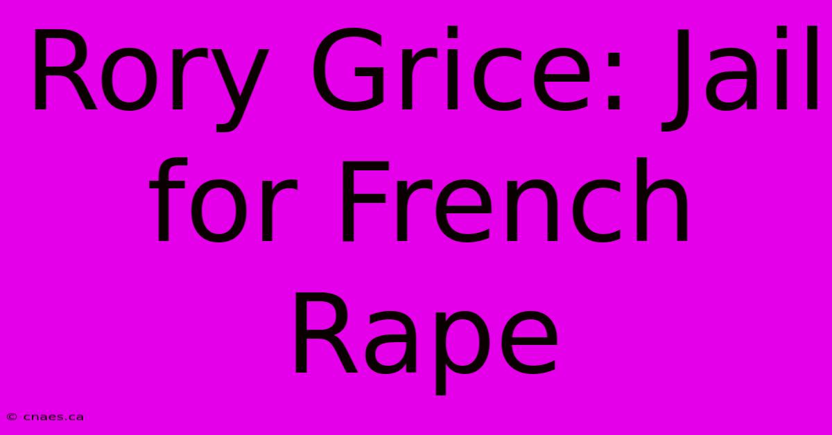 Rory Grice: Jail For French Rape