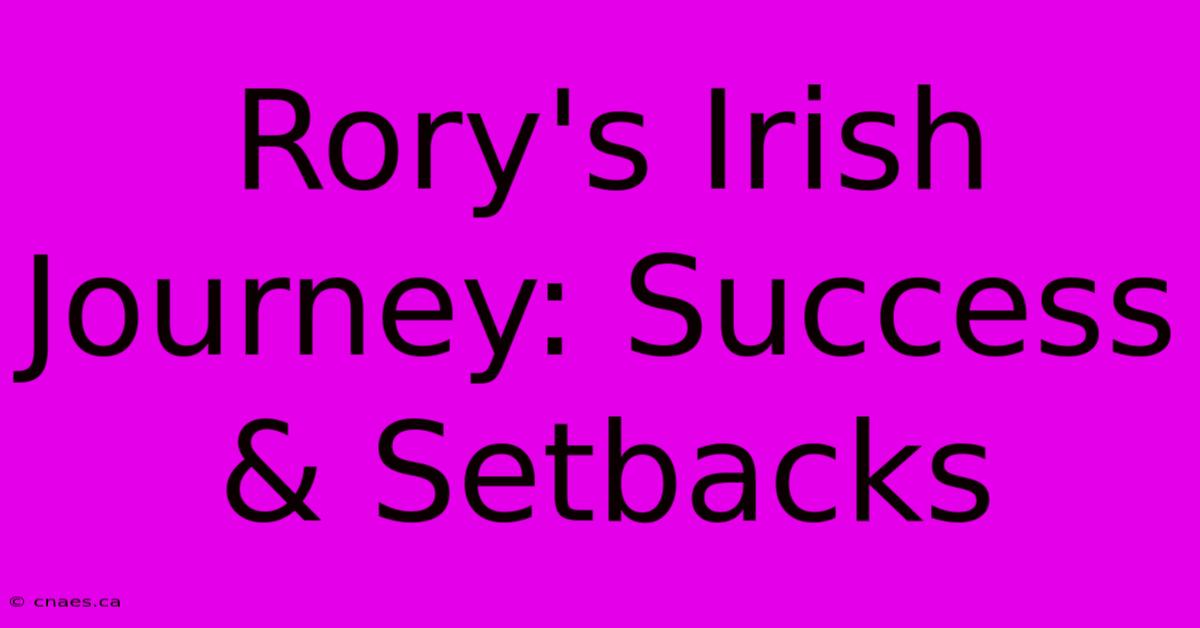 Rory's Irish Journey: Success & Setbacks