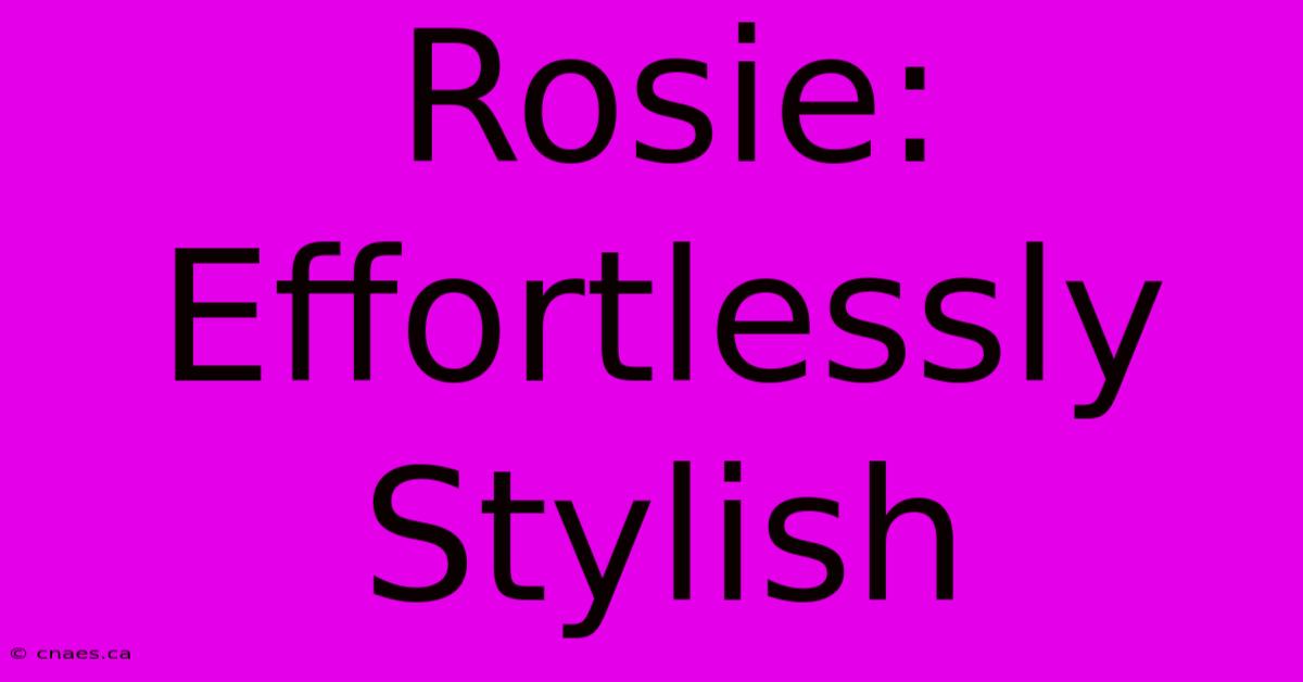 Rosie: Effortlessly Stylish