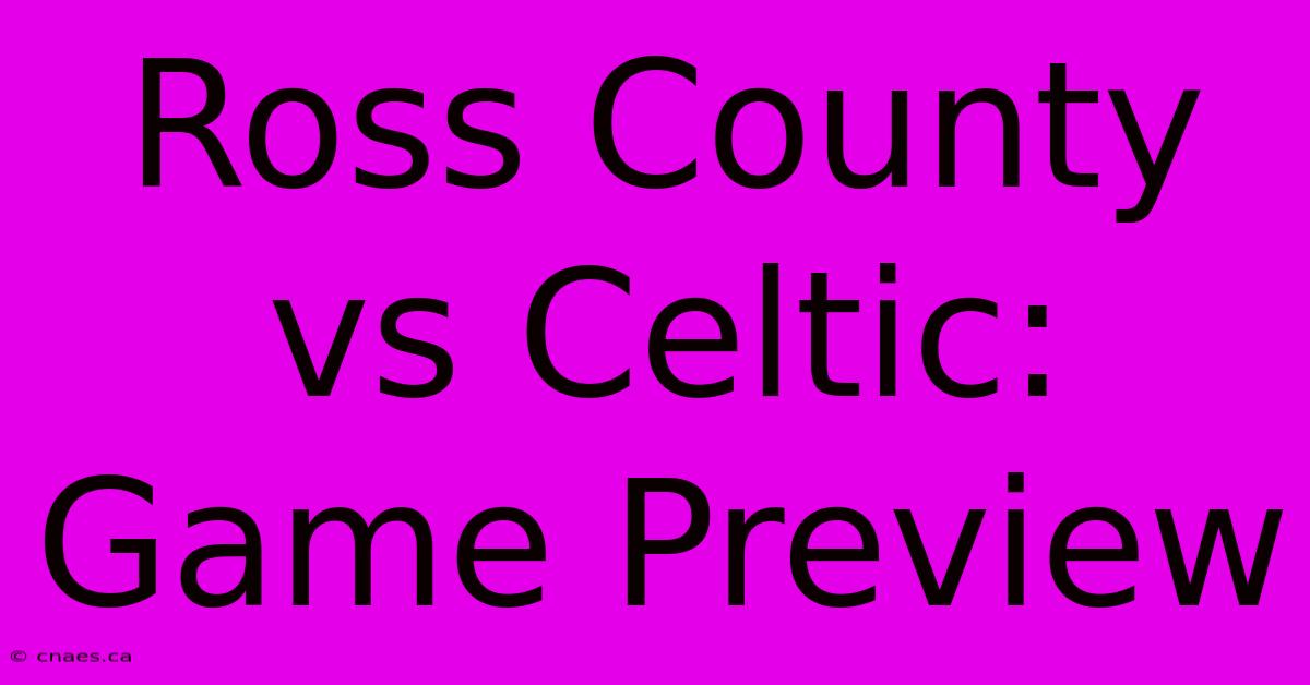 Ross County Vs Celtic: Game Preview