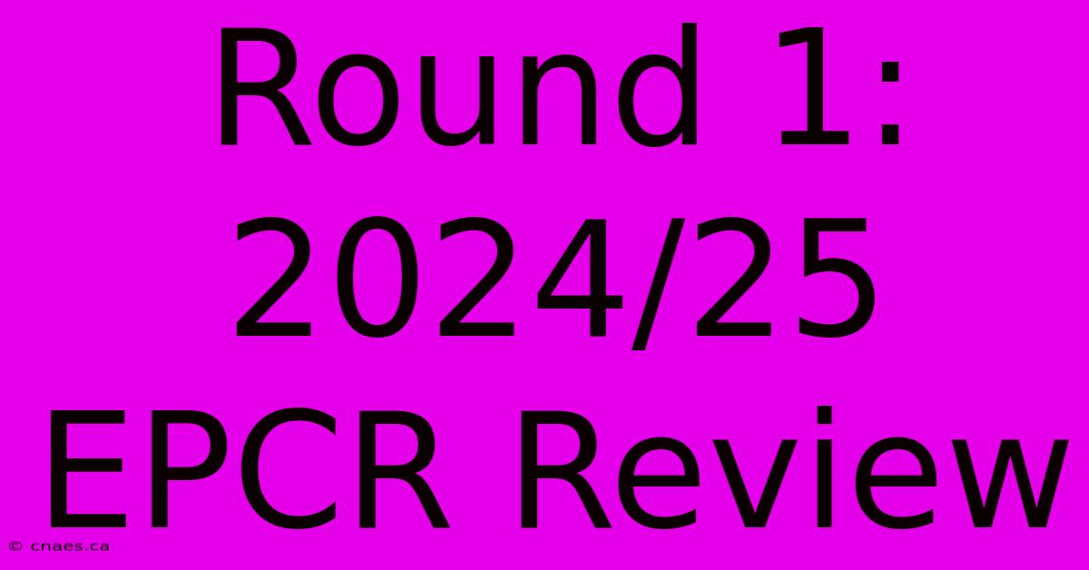 Round 1: 2024/25 EPCR Review