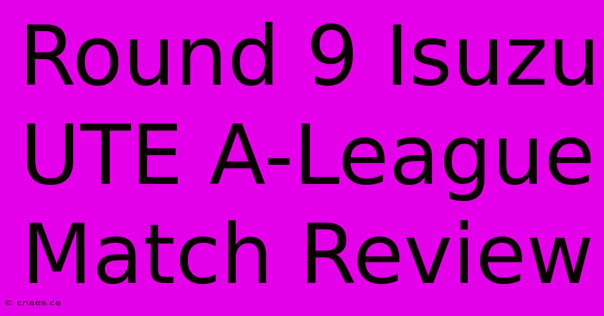 Round 9 Isuzu UTE A-League Match Review