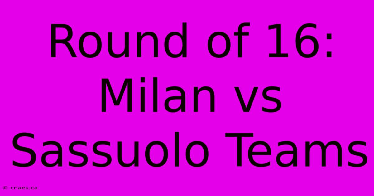 Round Of 16: Milan Vs Sassuolo Teams