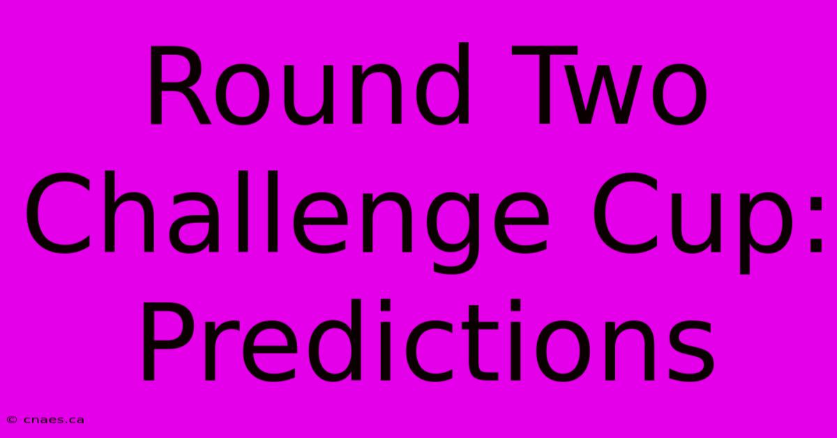 Round Two Challenge Cup: Predictions