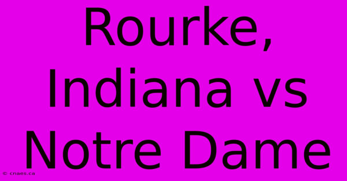 Rourke, Indiana Vs Notre Dame