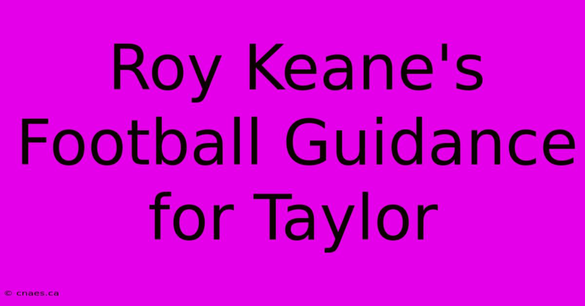 Roy Keane's Football Guidance For Taylor