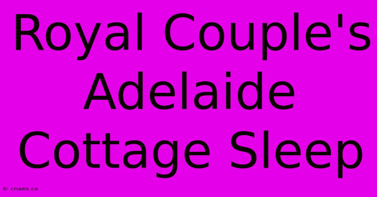 Royal Couple's Adelaide Cottage Sleep  