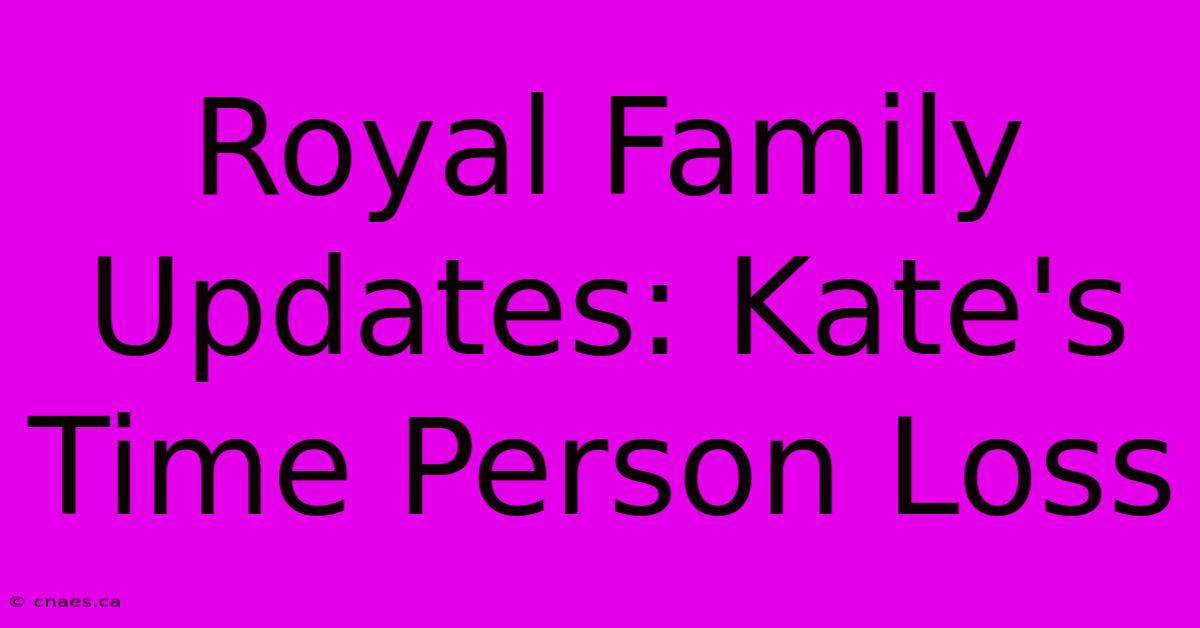 Royal Family Updates: Kate's Time Person Loss