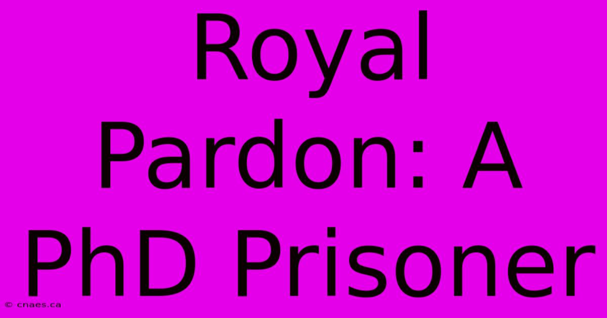 Royal Pardon: A PhD Prisoner