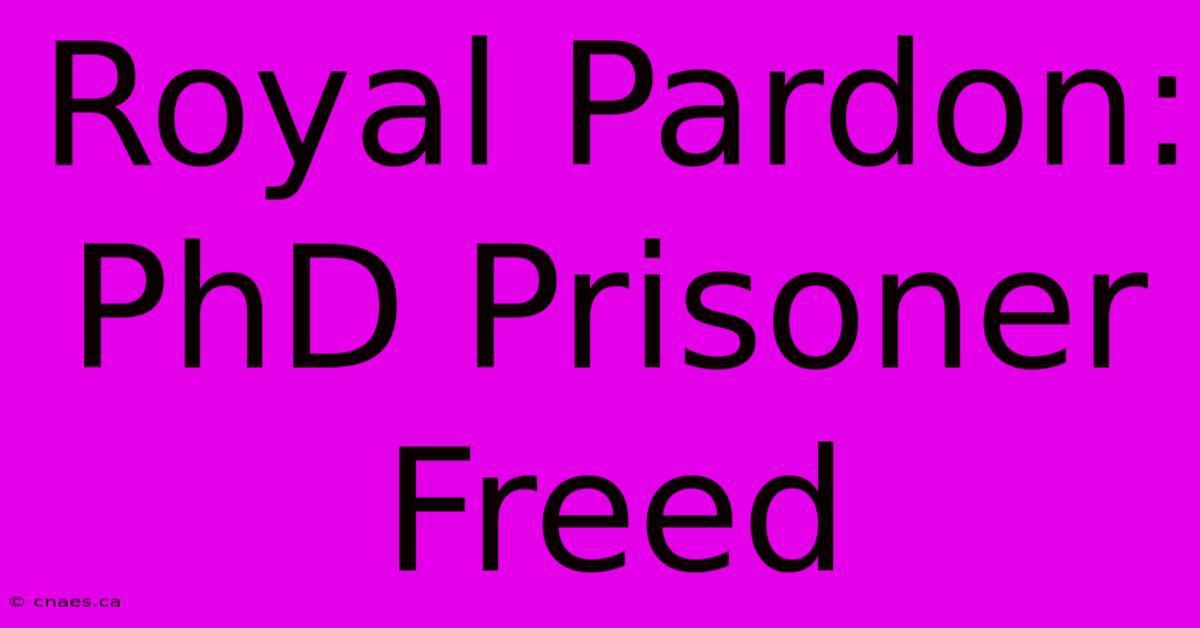 Royal Pardon: PhD Prisoner Freed