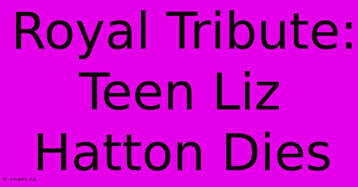 Royal Tribute: Teen Liz Hatton Dies