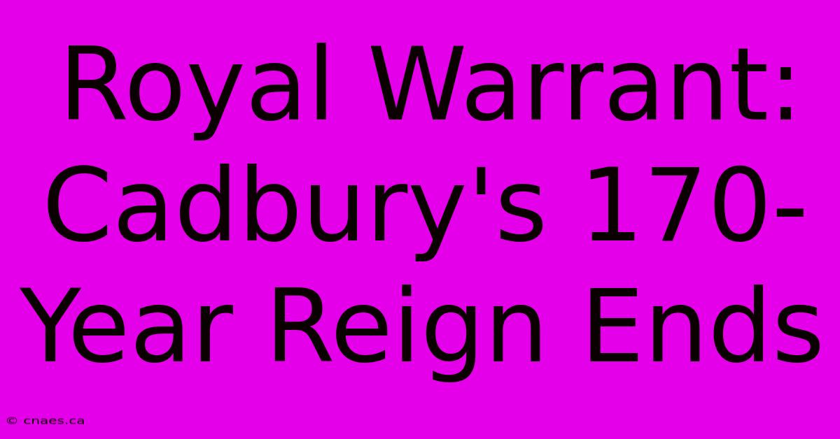 Royal Warrant: Cadbury's 170-Year Reign Ends