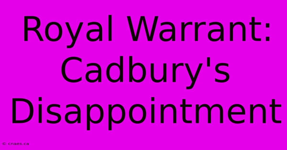 Royal Warrant: Cadbury's Disappointment